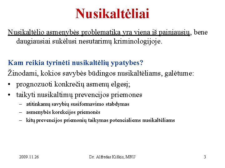 Nusikaltėliai Nusikaltėlio asmenybės problematika yra viena iš painiausių, bene daugiausiai sukėlusi nesutarimų kriminologijoje. Kam