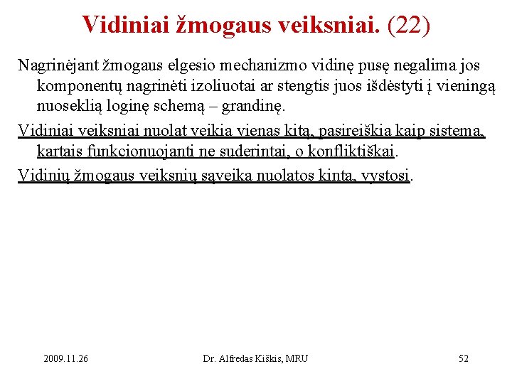 Vidiniai žmogaus veiksniai. (22) Nagrinėjant žmogaus elgesio mechanizmo vidinę pusę negalima jos komponentų nagrinėti