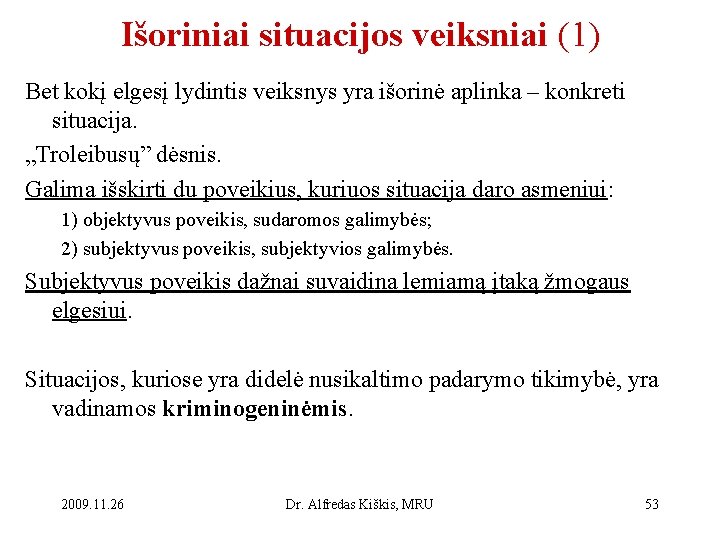 Išoriniai situacijos veiksniai (1) Bet kokį elgesį lydintis veiksnys yra išorinė aplinka – konkreti