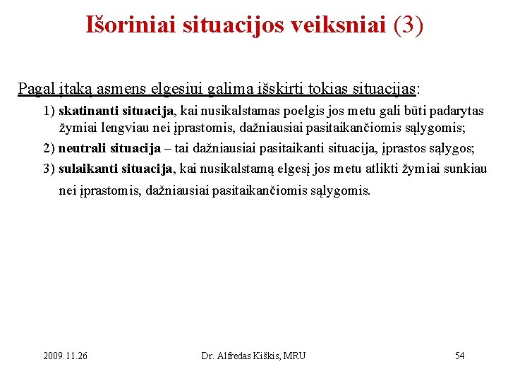 Išoriniai situacijos veiksniai (3) Pagal įtaką asmens elgesiui galima išskirti tokias situacijas: 1) skatinanti