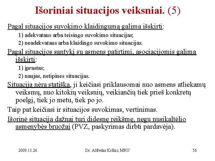 Išoriniai situacijos veiksniai. (5) Pagal situacijos suvokimo klaidingumą galima išskirti: 1) adekvataus arba teisingo