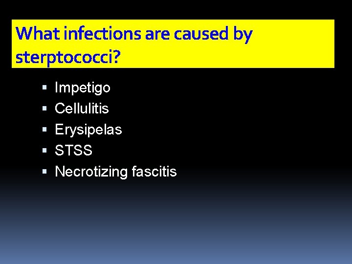 What infections are caused by sterptococci? Impetigo Cellulitis Erysipelas STSS Necrotizing fascitis 