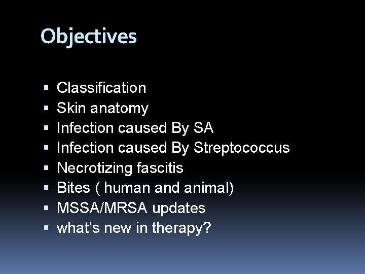 Objectives Classification Skin anatomy Infection caused By SA Infection caused By Streptococcus Necrotizing fascitis