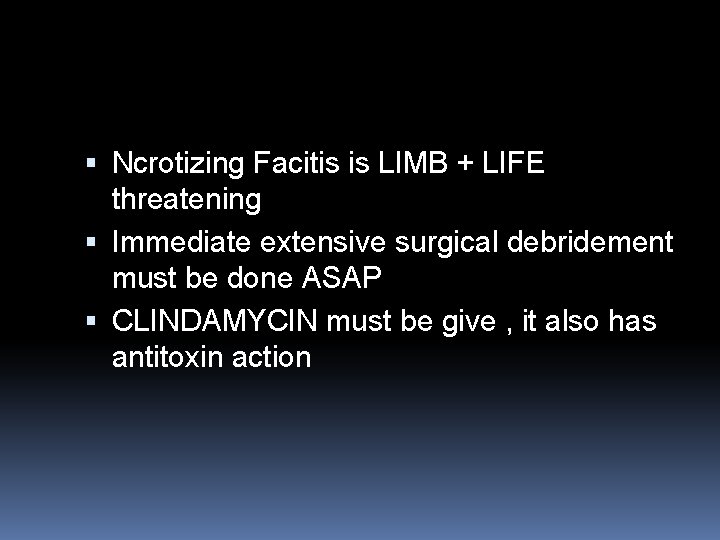  Ncrotizing Facitis is LIMB + LIFE threatening Immediate extensive surgical debridement must be