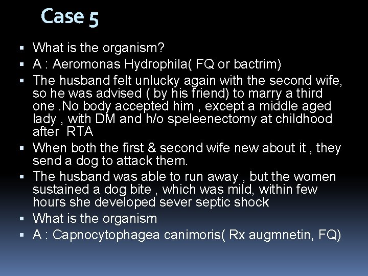 Case 5 What is the organism? A : Aeromonas Hydrophila( FQ or bactrim) The