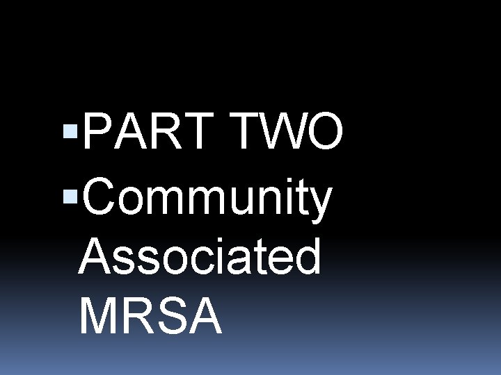  PART TWO Community Associated MRSA 