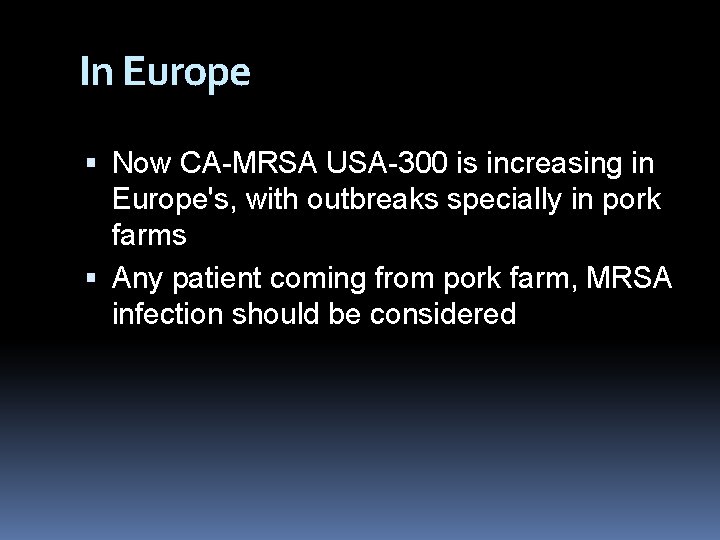 In Europe Now CA-MRSA USA-300 is increasing in Europe's, with outbreaks specially in pork