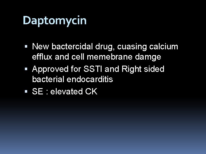 Daptomycin New bactercidal drug, cuasing calcium efflux and cell memebrane damge Approved for SSTI