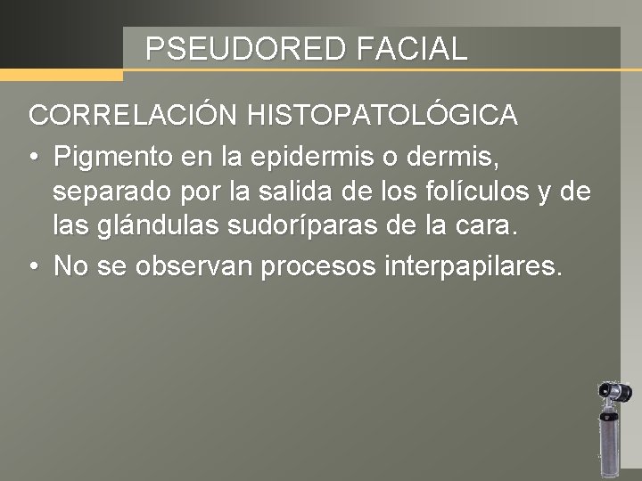 PSEUDORED FACIAL CORRELACIÓN HISTOPATOLÓGICA • Pigmento en la epidermis o dermis, separado por la