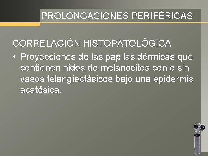 PROLONGACIONES PERIFÉRICAS CORRELACIÓN HISTOPATOLÓGICA • Proyecciones de las papilas dérmicas que contienen nidos de