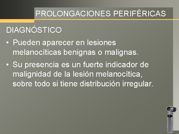 PROLONGACIONES PERIFÉRICAS DIAGNÓSTICO • Pueden aparecer en lesiones melanocíticas benignas o malignas. • Su