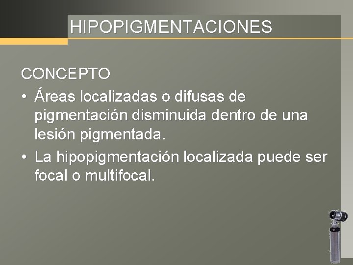 HIPOPIGMENTACIONES CONCEPTO • Áreas localizadas o difusas de pigmentación disminuida dentro de una lesión