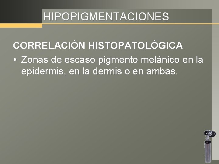 HIPOPIGMENTACIONES CORRELACIÓN HISTOPATOLÓGICA • Zonas de escaso pigmento melánico en la epidermis, en la