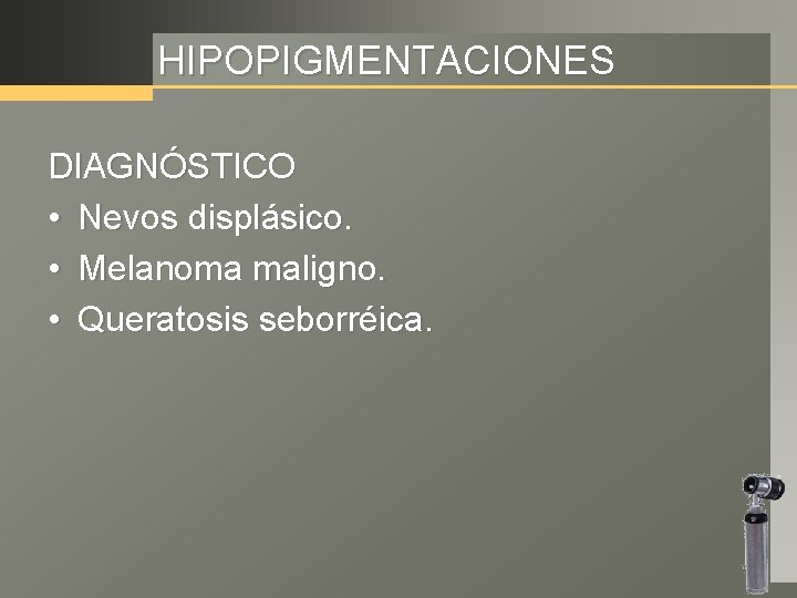 HIPOPIGMENTACIONES DIAGNÓSTICO • Nevos displásico. • Melanoma maligno. • Queratosis seborréica. 