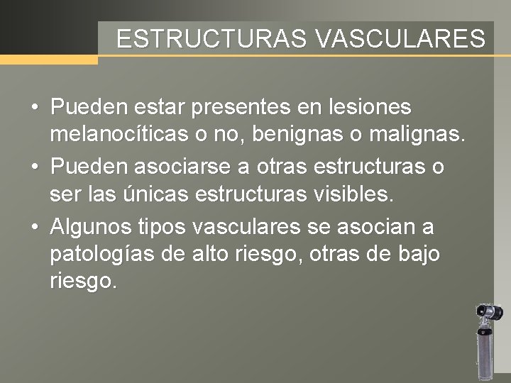 ESTRUCTURAS VASCULARES • Pueden estar presentes en lesiones melanocíticas o no, benignas o malignas.