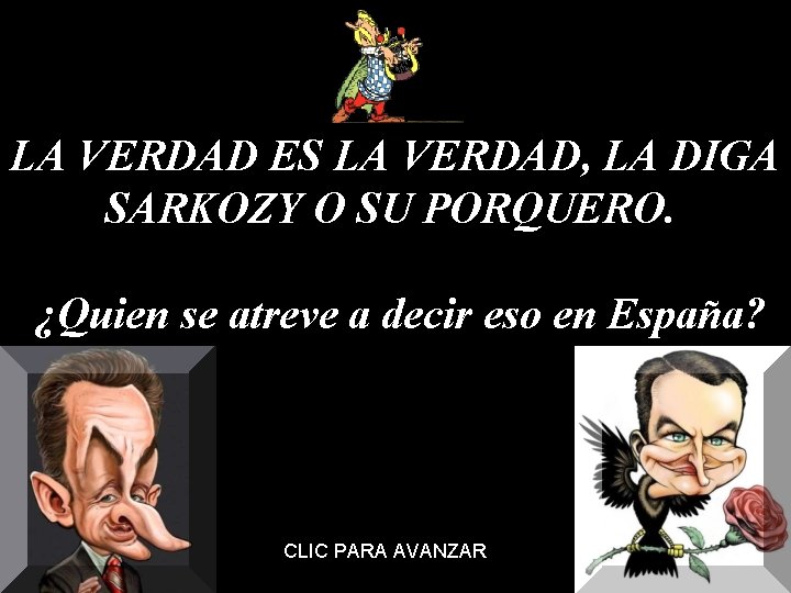 LA VERDAD ES LA VERDAD, LA DIGA SARKOZY O SU PORQUERO. ¿Quien se atreve