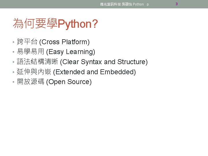 德光資訊科技 吳蓓怡 Python p. 為何要學Python? • 跨平台 (Cross Platform) • 易學易用 (Easy Learning) •