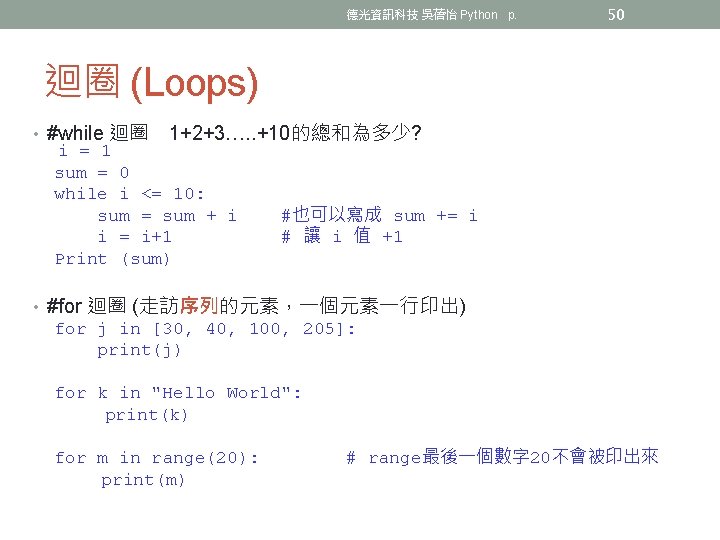 德光資訊科技 吳蓓怡 Python p. 50 迴圈 (Loops) • #while 迴圈 1+2+3…. . +10的總和為多少? i