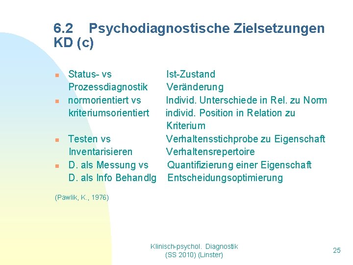 6. 2 Psychodiagnostische Zielsetzungen KD (c) n n Status- vs Prozessdiagnostik normorientiert vs kriteriumsorientiert