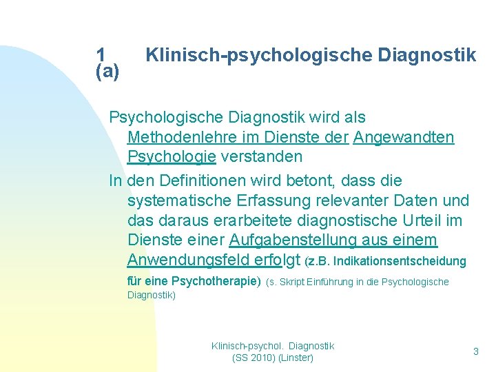 1 (a) Klinisch-psychologische Diagnostik Psychologische Diagnostik wird als Methodenlehre im Dienste der Angewandten Psychologie 1 (a) Klinisch-psychologische Diagnostik Psychologische Diagnostik wird als Methodenlehre im Dienste der Angewandten Psychologie