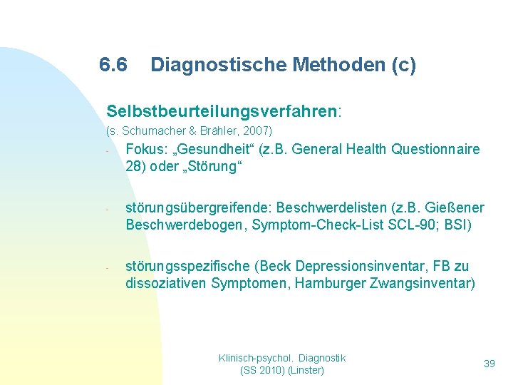 6. 6 Diagnostische Methoden (c) Selbstbeurteilungsverfahren: (s. Schumacher & Brähler, 2007) - - -