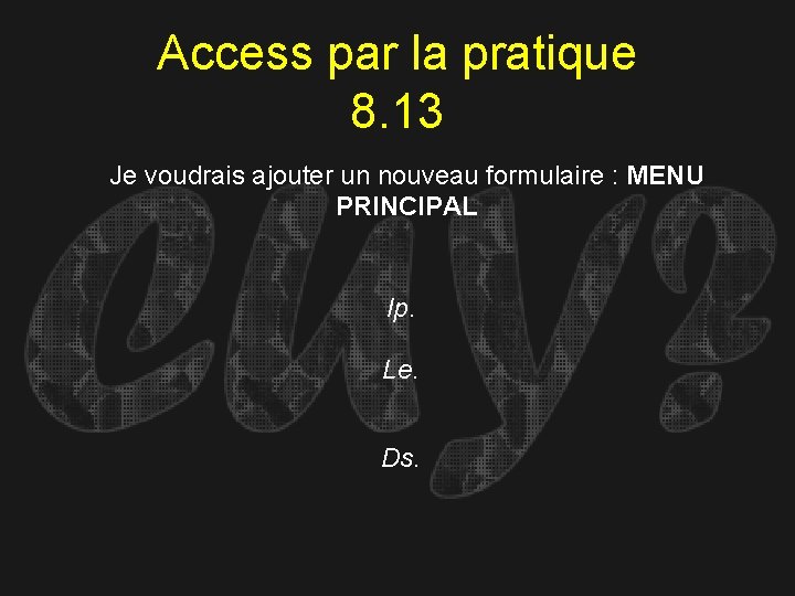 Access par la pratique 8. 13 Je voudrais ajouter un nouveau formulaire : MENU