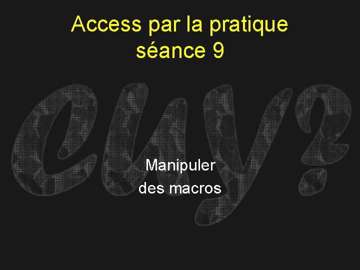 Access par la pratique séance 9 Manipuler des macros 