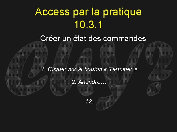 Access par la pratique 10. 3. 1 Créer un état des commandes 1. Cliquer