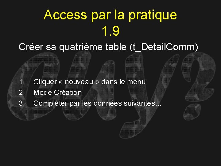Access par la pratique 1. 9 Créer sa quatrième table (t_Detail. Comm) 1. 2.