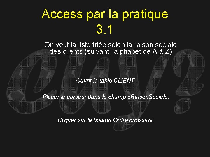 Access par la pratique 3. 1 On veut la liste triée selon la raison Access par la pratique 3. 1 On veut la liste triée selon la raison