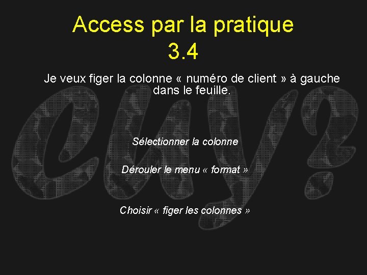 Access par la pratique 3. 4 Je veux figer la colonne « numéro de