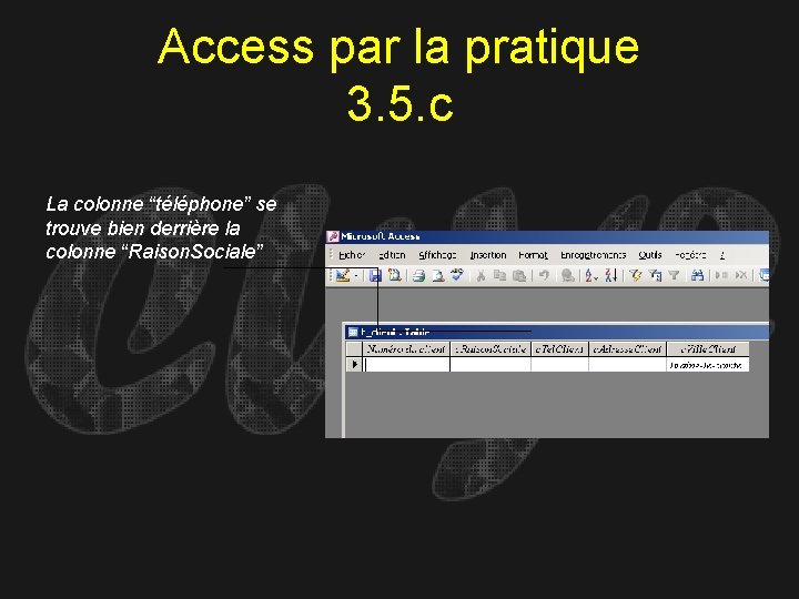 Access par la pratique 3. 5. c La colonne “téléphone” se trouve bien derrière