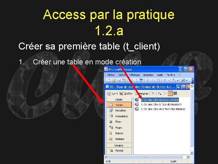 Access par la pratique 1. 2. a Créer sa première table (t_client) 1. Créer