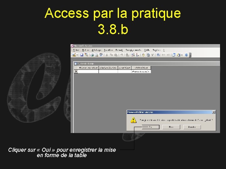 Access par la pratique 3. 8. b Cliquer sur « Oui » pour enregistrer