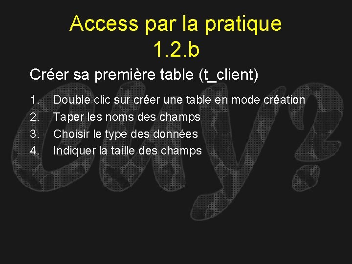 Access par la pratique 1. 2. b Créer sa première table (t_client) 1. 2.