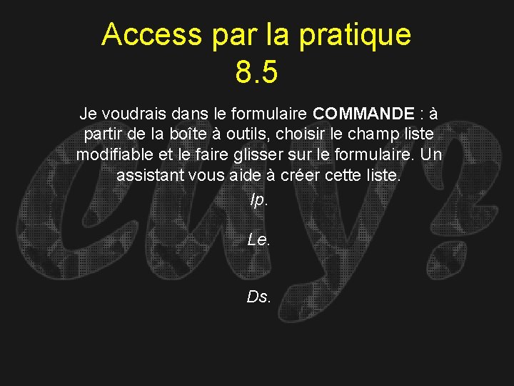 Access par la pratique 8. 5 Je voudrais dans le formulaire COMMANDE : à