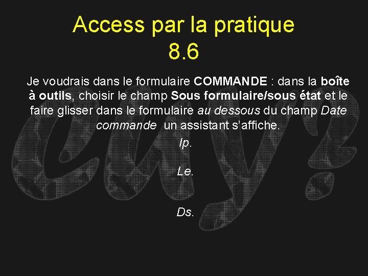 Access par la pratique 8. 6 Je voudrais dans le formulaire COMMANDE : dans