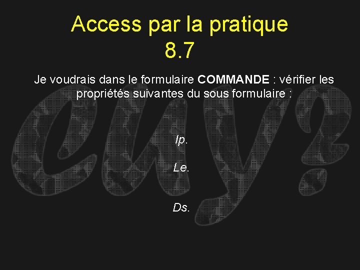 Access par la pratique 8. 7 Je voudrais dans le formulaire COMMANDE : vérifier