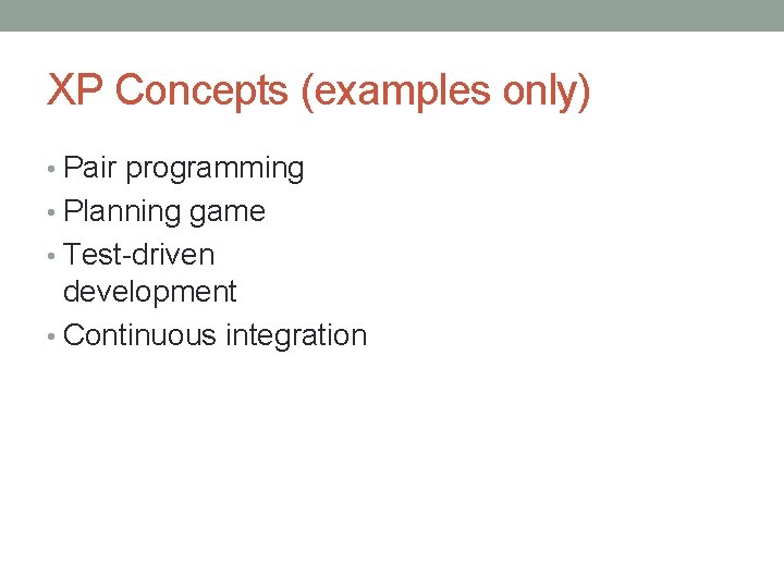 XP Concepts (examples only) • Pair programming • Planning game • Test-driven development •