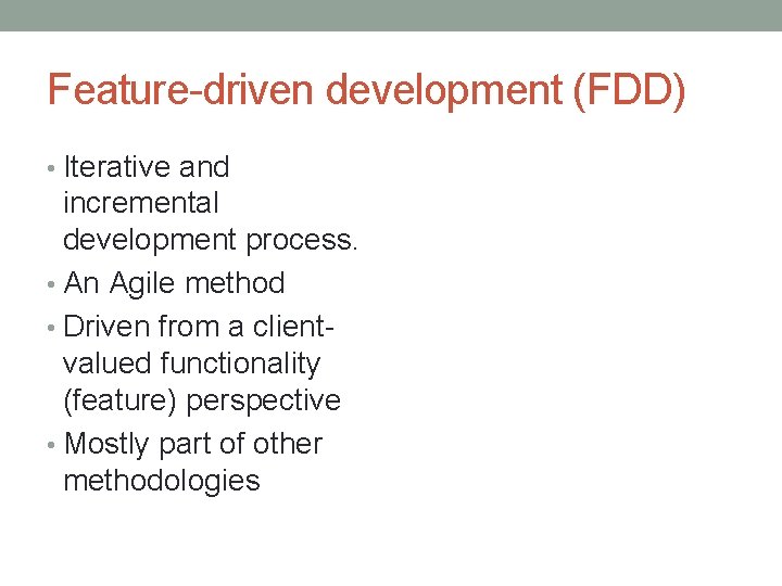 Feature-driven development (FDD) • Iterative and incremental development process. • An Agile method •