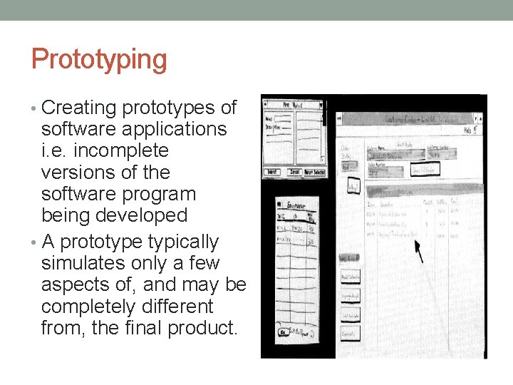 Prototyping • Creating prototypes of software applications i. e. incomplete versions of the software