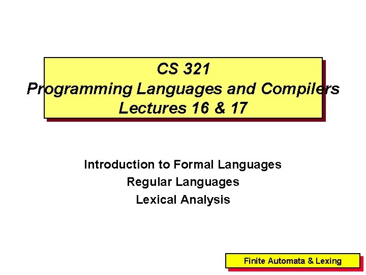 CS 321 Programming Languages and Compilers Lectures 16 & 17 Introduction to Formal Languages