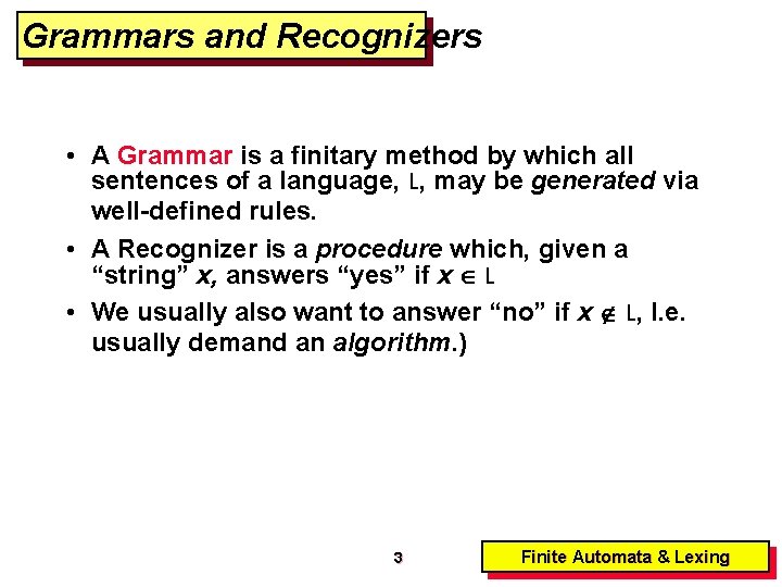 Grammars and Recognizers • A Grammar is a finitary method by which all sentences