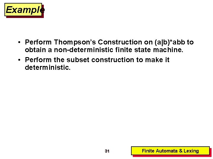 Example • Perform Thompson’s Construction on (a|b)*abb to obtain a non-deterministic finite state machine.
