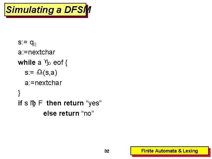 Simulating a DFSM s: = q 0 a: =nextchar while a eof { s: