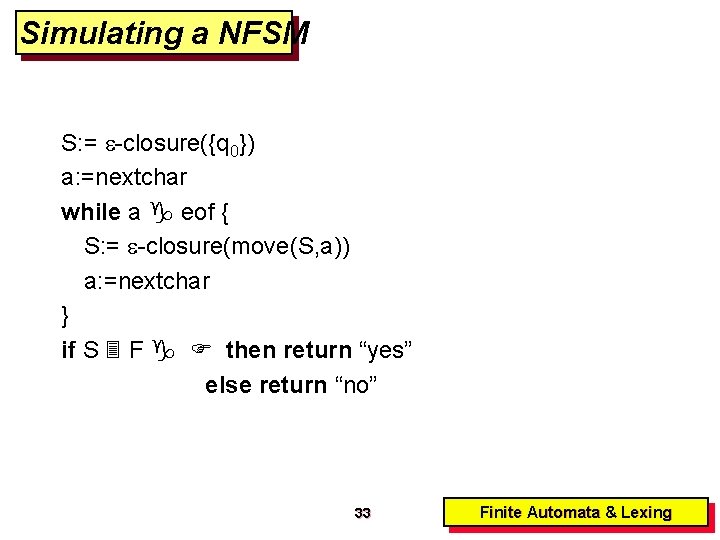 Simulating a NFSM S: = -closure({q 0}) a: =nextchar while a eof { S:
