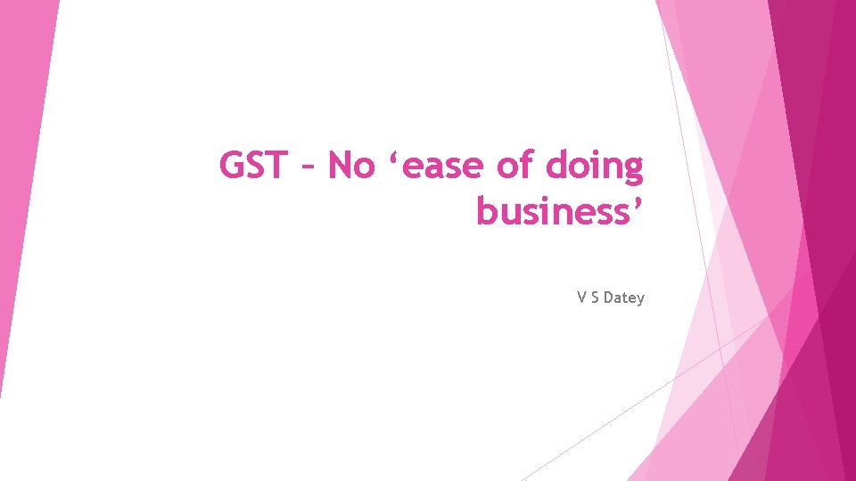 GST – No ‘ease of doing business’ V S Datey 