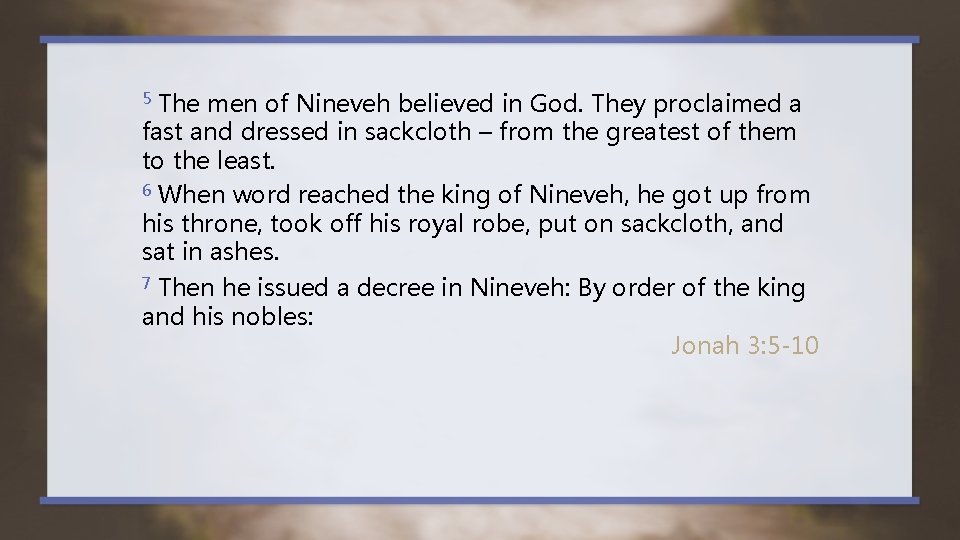 5 The men of Nineveh believed in God. They proclaimed a fast and dressed