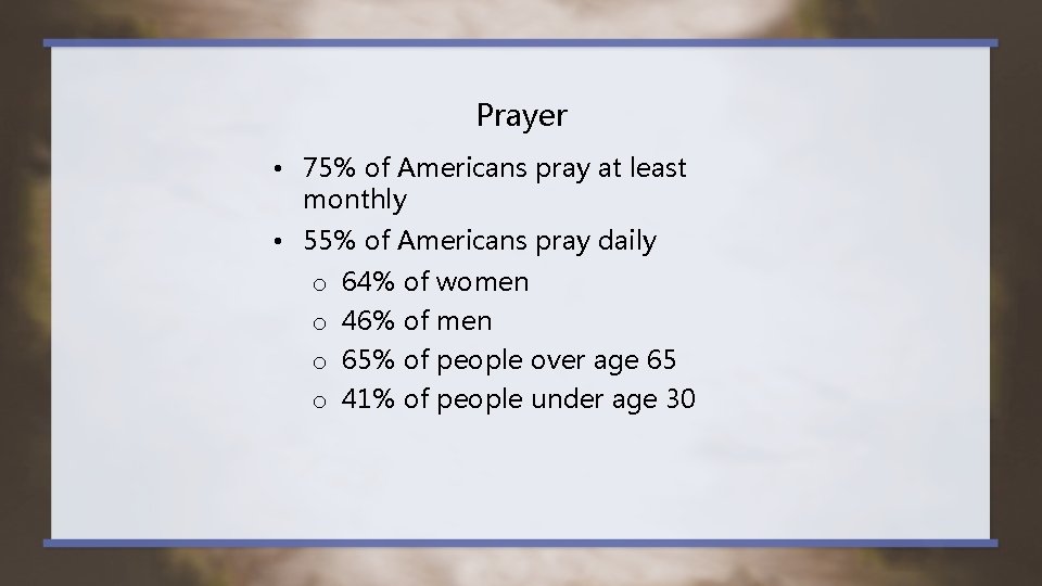 Prayer • 75% of Americans pray at least monthly • 55% of Americans pray