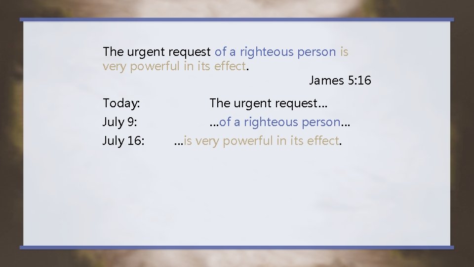 The urgent request of a righteous person is very powerful in its effect. James